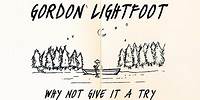 Gordon Lightfoot - Why Not Give It A Try - Official Lyric Video