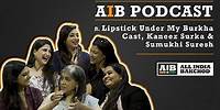 AIB Podcast : feat. Lipstick Under My Burkha Cast, Sumukhi Suresh & Kaneez Surkha