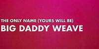 Big Daddy Weave - The Only Name (Yours Will Be) Official Lyric Video