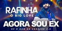 AGORA SOU EX - Rafinha O Big Love - EP É BOM DE VERDADE 2.0