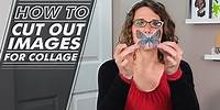 How To - 002 - How to Cut Out Images for Collaging
