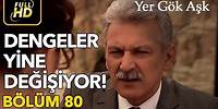 Yer Gök Aşk 80. Bölüm / Full HD (Tek Parça) - Dengeler Değişiyor