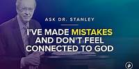 I've made mistakes and don't feel connected to God - Ask Dr. Stanley