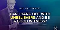 Can I hang out with unbelievers and be a good witness? - Ask Dr. Stanley