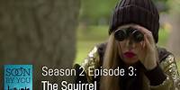 Soon By You | Season 2 Episode 3 | The Squirrel