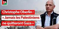 Christophe Oberlin : "Jamais les Palestiniens ne quitteront Gaza"