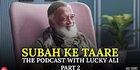 Subah Ke Taare - The Podcast With Lucky Ali (Part 2)