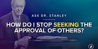 How do I stop seeking the approval of others? - Ask Dr. Stanley