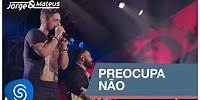 Jorge & Mateus - Preocupa Não (Como Sempre Feito Nunca) [Vídeo Oficial]