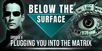 Plugging You Into The MATRIX | Below The Surface - Episode 9