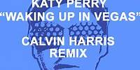 Katy Perry "Waking Up In Vegas" CALVIN HARRIS REMIX
