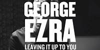 George Ezra - Leaving It Up To You