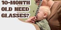 10-Month-Old Need Glasses?