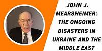 John J. Mearsheimer: The ongoing disasters in Ukraine and the Middle East