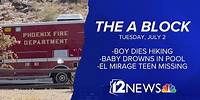 The A Block for July 2: Deadly hike, north Phoenix drowning, and El Mirage missing teen