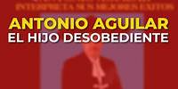Antonio Aguilar - El Hijo Desobediente (Audio Oficial)