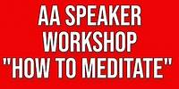 AA Workshop "How to Meditate, a Tool for the 11th Step"