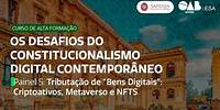 PAINEL 5: TRIBUTAÇÃO DE “BENS DIGITAIS”: CRIPTOATIVOS, METAVERSO E NFTS.