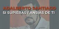 Adalberto Santiago - Si Supieras / Ansias de Ti (Audio Oficial)