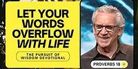 Your Words Carry Weight - Bill Johnson | The Pursuit of Wisdom Devotional, Proverbs 18