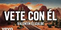 Valentín Elizalde - Vete Con Él (Letra/Lyrics)