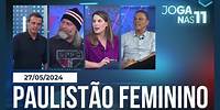 Joga Nas 11 | Início do Paulistão Feminino com Cosme, Camila e Daniel Perrone