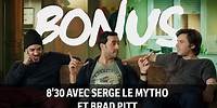 Bonus, 8'30 avec Serge le Mytho et Brad Pitt