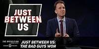 Just Between Us - The Bad Guys Won - The Opposition w/ Jordan Klepper