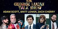 The George Lucas Talk Show with Adam Scott, Britt Lower and Zach Cherry