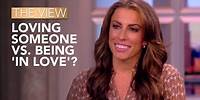 Loving Someone Vs. Being 'In Love'? | The View