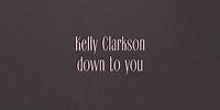 Kelly Clarkson - down to you (Official Lyric Video)