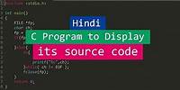 C Program to display its own source code as output | video tutorial in Hindi