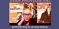 Dear Profiler Pat: What do I do about Bullying for Myself or for my Kids? #bullying #socialmedia
