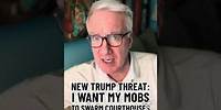 NEW TRUMP THREAT: I WANT MY MOBS AT ALL COURTHOUSES Tue. Countdown Pod: https://tinyurl.com/mr3muj56