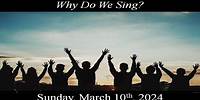 Why Do We Sing? 03-10-2024