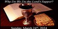 Why Do We Do the Lord's Supper? 03-24-2024 Sermon