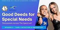 "Good Deeds for Special Needs" - Ep. 2: Early Detection & Prevention
