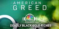 American Greed Podcast: Deadly Black Gold Riches | CNBC Prime