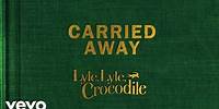 Carried Away (From the Lyle, Lyle, Crocodile Original Motion Picture Soundtrack / Visua...