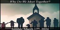 Why Do We Meet Together? 03-17-2024 Sermon