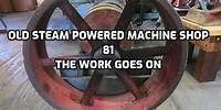 Steam Powered Machine Shop 81 Work goes on.