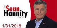 The Sean Hannity Show - Americans Are Dreamers Too - 1.31.2018