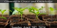 Growing in Grace and Knowledge 2024 04 28