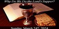 Why Do We Do the Lord's Supper? 03-24-2024